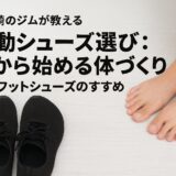 茅ヶ崎のジムが教える運動シューズ選び：足から始める体づくり – ベアフットシューズのすすめ